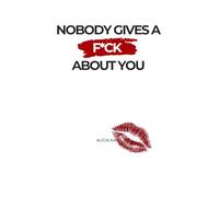 Nobody Gives a F*ck About You: The Feel-Bad, Do-Better Guide to Fixing Your Cold, Dead Heart