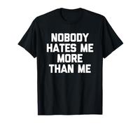 Nobody Hates Me More Than Me - Divertente detto Sarcastico Novità Maglietta