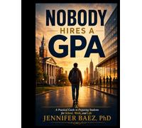Nobody Hires A GPA: A Practical Guide to Preparing Students for School, Work, and Life