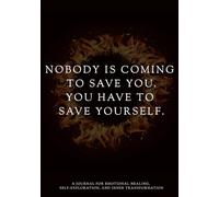 Nobody Is Coming to Save You: A Guided Shadow Work & Self-Healing Journal | 100 Powerful Questions for Emotional Healing, Self-Discovery, Trauma Recovery & Personal Transformation