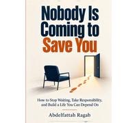 Nobody Is Coming to Save You: How to Stop Waiting, Take Responsibility, and Build a Life You Can Depend On