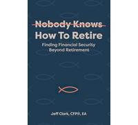 Nobody Knows How To Retire: Finding Financial Security Beyond Retirement
