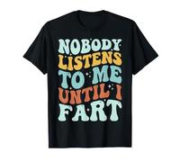 Nobody Listens To Me Until I Fart Maglietta