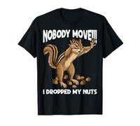 Nobody Move I Dropped My Nuts Funny Squirrel Chipmunk Maglietta