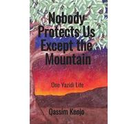 Nobody Protects Us Except the Mountain: One Yazidi Life