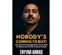 Nobody’s Coming to Buy!: The Only GTM Strategy Book You’ll Need To Attack And Survive A Brutal Market