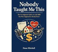 Nobody Taught Me This: The No-Judgment Guide to the Life Skills You Were Supposed to Already Know