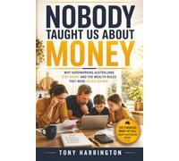 Nobody taught us about money: A Practical Australian Guide. Why Hardworking Australians Struggle Financially-and the Wealth Rules They Were Never Shown