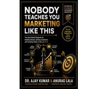 Nobody Teaches You Marketing Like This: The Real-World Playbook for Building Brands, Getting Customers and Growing Faster in the age of AI