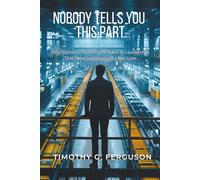 NOBODY TELLS YOU THIS PART: Real Patterns From Forty Years in Leadership That New Leaders Learn Too Late