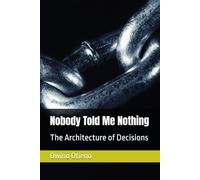 Nobody Told Me Nothing: The Architecture of Decisions