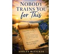 Nobody Trains you For This: Letters to Family Caregivers