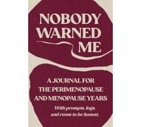 Nobody Warned Me, A Journal for the Perimenopause and Menopause Years: A Guided Companion for the Hot Flashes, Mood Swings, Brain Fog, and Everything Else That Arrives Unannounced.