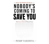 NOBODY'S COMING TO SAVE YOU: The Brutal Math of Wasted Years