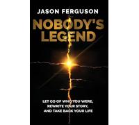 Nobody's Legend: Let Go of Who You Were, Rewrite Your Story, and Take Back Your Life