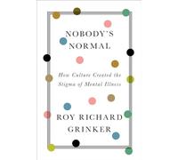 Nobody's Normal: How Culture Created the Stigma of Mental Illness