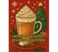 Noch 24 Kaffee bis Weihnachten: 24 Tage, 24 Rezepte, 24 Ausmalbilder - dein kreativer Kaffee-Adventskalender für Genießer und Kaffeefans