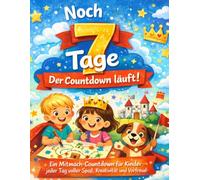 Noch 7 Tage - Der Countdown läuft: Ein Mitmach-Countdown für Kinder - jeder Tag voller Spaß, Kreativität und Vorfreude
