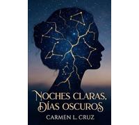 Noches Claras Dias Oscuros: Memorias de una luz que aprendio a brillar en la sombra