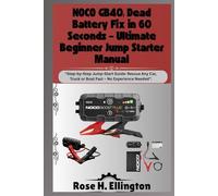 NOCO GB40: Dead Battery Fix in 60 Seconds - Ultimate Beginner Jump Starter Manual: “Step-by-Step Jump-Start Guide: Rescue Any Car, Truck or Boat Fast - No Experience Needed”