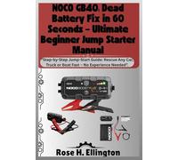 NOCO GB40: Dead Battery Fix in 60 Seconds - Ultimate Beginner Jump Starter Manual: “Step-by-Step Jump-Start Guide: Rescue Any Car, Truck or Boat Fast - No Experience Needed”
