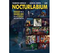 Nocturlabium. Viaggio fra le grandi idee della fisica e della matematica. Ediz. a colori