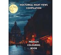 NOCTURNAL NIGHT VIEWS COMPILATION: PREMIUM COLOURING BOOK: This is a collection of popular images chosen from the Nocturnal Night Views series.
