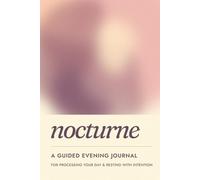 Nocturne, A Guided Evening Journal for Processing Your Day and Resting With Intention: 90 Days of Evening Prompts for Self-Reflection, Emotional Processing and Restful Sleep