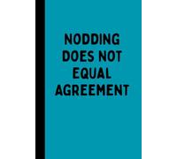 NODDING DOES NOT EQUAL AGREEMENT: A Funny Sarcastic Lined Notebook for Quiet Disagreement, Meetings, Overthinkers, Journaling, Notes, and Polite Listening