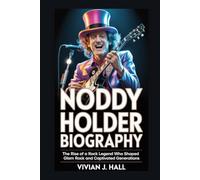 NODDY HOLDER BIOGRAPHY: The Rise of a Rock Legend Who Shaped Glam Rock and Captivated Generations