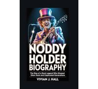 NODDY HOLDER BIOGRAPHY: The Rise of a Rock Legend Who Shaped Glam Rock and Captivated Generations