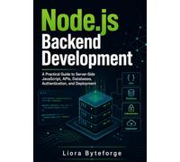 Node.js Backend Development: A Practical Guide to Server-Side JavaScript, APIs, Databases, Authentication, and Deployment