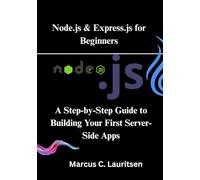 Node.js & Express.js for Beginners: A Step-by-Step Guide to Building Your First Server-Side Apps