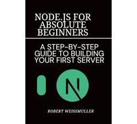 Node.js for Absolute Beginners: A Step-by-Step Guide to Building Your First Server
