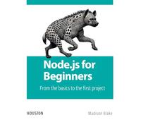 Node.js for Beginners: From the basics to the first project: Learn Node.js from scratch, explore its fundamentals, and build your first applications with this practical guide for beginners.