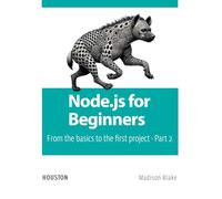 Node.js for Beginners: From the basics to the first project - Part 2: Learn Node.js from scratch, explore its fundamentals, and build your first applications with this practical guide for beginners.