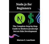 Node.js for Beginners: The Complete Step-by-Step Guide to Modern JavaScript Server-Side Development