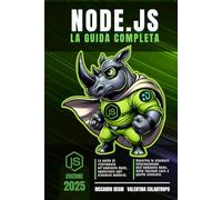 Node.js - La guida completa: Programmazione asincrona, API moderne, gestione avanzata di processi, stream, database, file e networking per applicazioni performanti e professionali