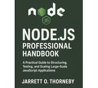 Node.js Professional Handbook: A Practical Guide to Structuring, Testing, and Scaling Large-Scale JavaScript Applications