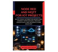 Node RED and MQTT for IoT Projects: Build Visual Automation Workflows, Connect ESP32 Devices, Process Sensor Data, and Integrate Home Assistant
