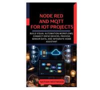 Node RED and MQTT for IoT Projects: Build Visual Automation Workflows, Connect ESP32 Devices, Process Sensor Data, and Integrate Home Assistant