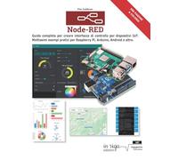 Node-RED: Guida completa per creare interfacce di controllo per dispositivi IoT. Moltissimi esempi pratici per Raspberry Pi, Arduino, Android e altro.