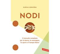 Nodi. Il manuale completo per la barca, la montagna, lo sport e il tempo libero. Nuova ediz.