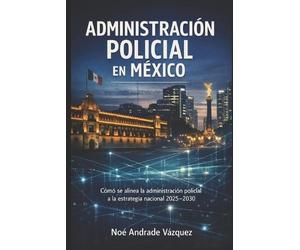 Noé Andrade Vázquez Administración Policial en México (Tascabile)