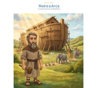 Noé e a Arca: A Grande Aventura da Obediência