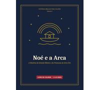 Noé e a Arca: A História do Grande Dilúvio e da Promessa do Arco-Íris - Livro de Colorir para Crianças dos 4 aos 8 anos