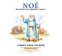 Noé: Uma história de fé, obediência e salvação: História bíblica para colorir para crianças de 3 a 6 anos