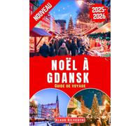 Noël à Gdansk Guide de voyage 2025-2026: Le Guide Ultime Des Marchés De Noël, Des Illuminations Scintillantes Et Des Traditions Intemporelles, Avec Des Conseils D'experts