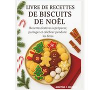 NOËL Biscuit LIVRE DE CUISINE: RECETTES FESTIVES À CUISINER, À PARTAGER ET À CÉLÉBRER LES FÊTES
