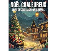 Noël chaleureux Livre de coloriage par numéros: Exprimez votre créativité - Coloriage par numéros de Noël pour adultes et adolescents Plongez dans ... faciles pour se relaxer et célébrer la sais
